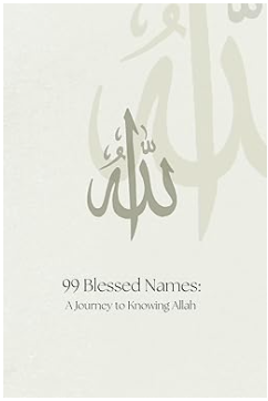 99 Blessed Names: A Journey to Knowing Allah
